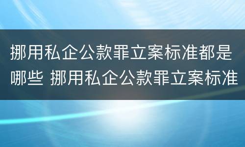 挪用私企公款罪立案标准都是哪些 挪用私企公款罪立案标准都是哪些法律