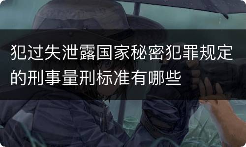 犯过失泄露国家秘密犯罪规定的刑事量刑标准有哪些