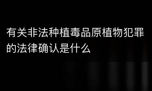 有关非法种植毒品原植物犯罪的法律确认是什么