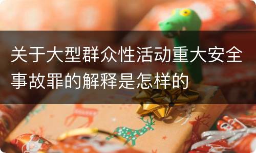关于大型群众性活动重大安全事故罪的解释是怎样的