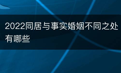 2022同居与事实婚姻不同之处有哪些