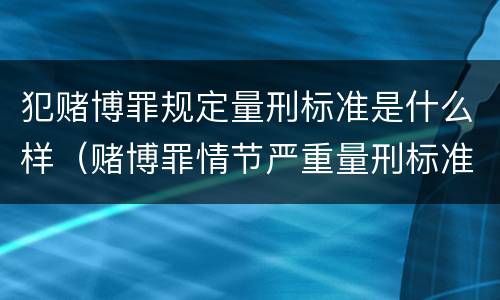 犯赌博罪规定量刑标准是什么样（赌博罪情节严重量刑标准）