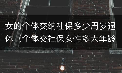 女的个体交纳社保多少周岁退休（个体交社保女性多大年龄退休）