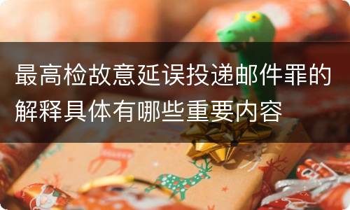 最高检故意延误投递邮件罪的解释具体有哪些重要内容