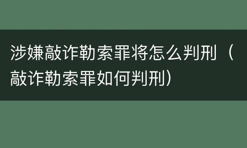 涉嫌敲诈勒索罪将怎么判刑（敲诈勒索罪如何判刑）
