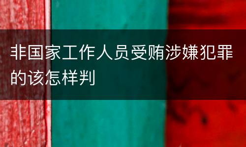 非国家工作人员受贿涉嫌犯罪的该怎样判
