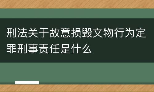 刑法关于故意损毁文物行为定罪刑事责任是什么