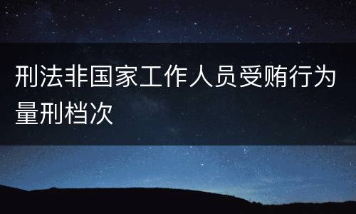 刑法非国家工作人员受贿行为量刑档次