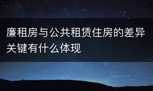 廉租房与公共租赁住房的差异关键有什么体现