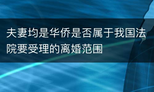 夫妻均是华侨是否属于我国法院要受理的离婚范围