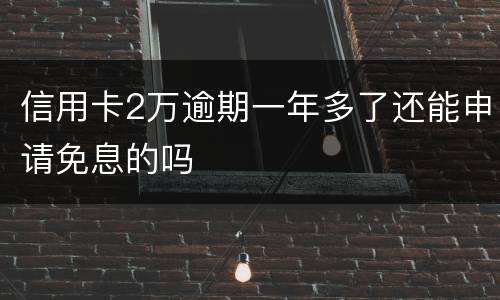 信用卡2万逾期一年多了还能申请免息的吗