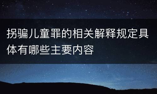 拐骗儿童罪的相关解释规定具体有哪些主要内容