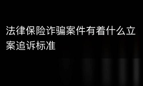 法律保险诈骗案件有着什么立案追诉标准