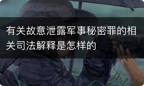 有关故意泄露军事秘密罪的相关司法解释是怎样的