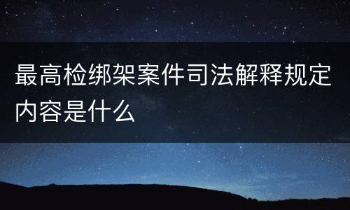 最高检绑架案件司法解释规定内容是什么