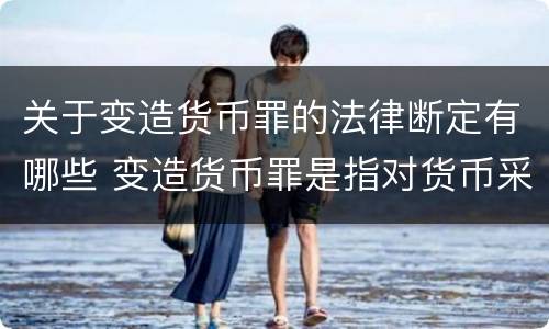 关于变造货币罪的法律断定有哪些 变造货币罪是指对货币采用什么方法