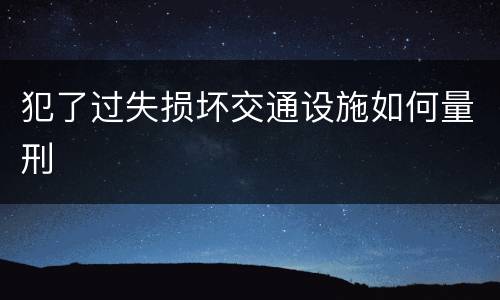 犯了过失损坏交通设施如何量刑