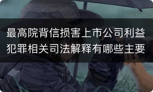 最高院背信损害上市公司利益犯罪相关司法解释有哪些主要内容