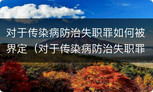 对于传染病防治失职罪如何被界定（对于传染病防治失职罪如何被界定的）