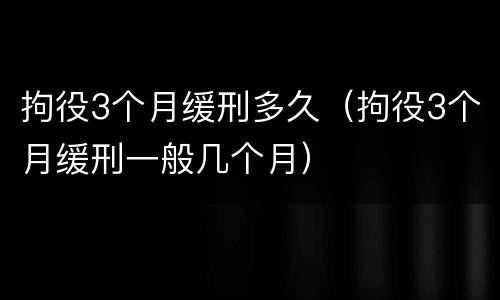 拘役3个月缓刑多久（拘役3个月缓刑一般几个月）