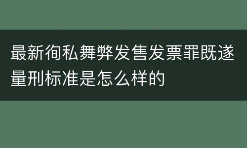最新徇私舞弊发售发票罪既遂量刑标准是怎么样的