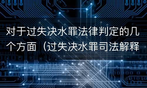 对于过失决水罪法律判定的几个方面（过失决水罪司法解释）