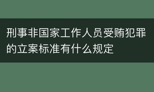 刑事非国家工作人员受贿犯罪的立案标准有什么规定