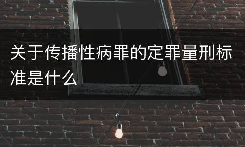 关于传播性病罪的定罪量刑标准是什么