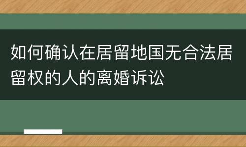 如何确认在居留地国无合法居留权的人的离婚诉讼