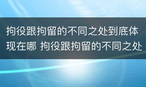 拘役跟拘留的不同之处到底体现在哪 拘役跟拘留的不同之处到底体现在哪里