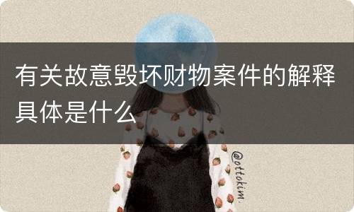有关故意毁坏财物案件的解释具体是什么