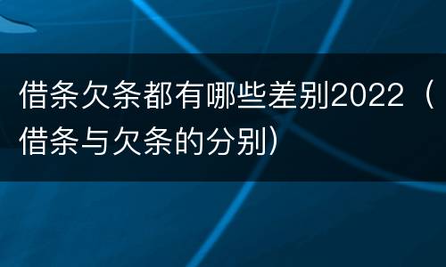借条欠条都有哪些差别2022（借条与欠条的分别）