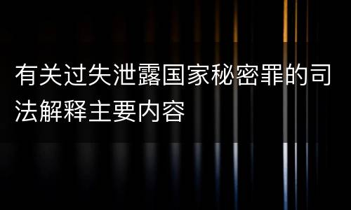 有关过失泄露国家秘密罪的司法解释主要内容