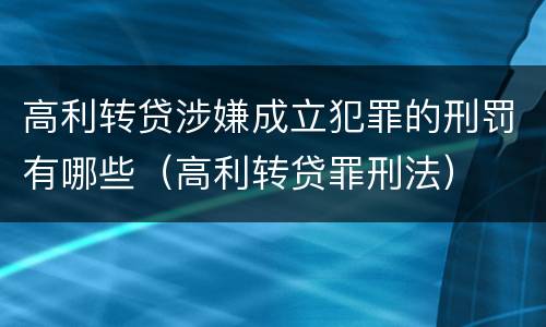 高利转贷涉嫌成立犯罪的刑罚有哪些（高利转贷罪刑法）