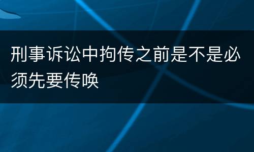 刑事诉讼中拘传之前是不是必须先要传唤