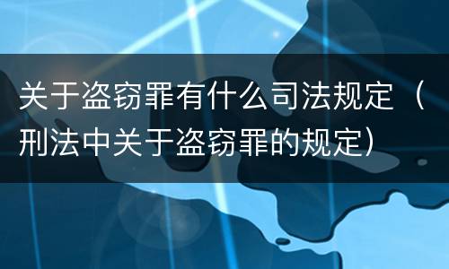 关于盗窃罪有什么司法规定（刑法中关于盗窃罪的规定）