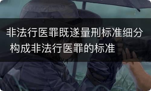非法行医罪既遂量刑标准细分 构成非法行医罪的标准