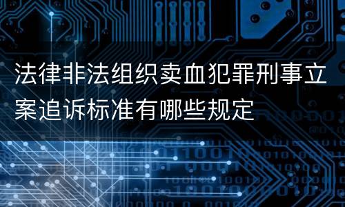 法律非法组织卖血犯罪刑事立案追诉标准有哪些规定