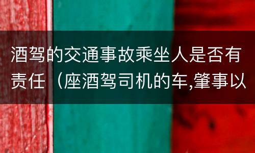 酒驾的交通事故乘坐人是否有责任（座酒驾司机的车,肇事以后能要求赔偿吗）