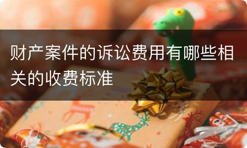 财产案件的诉讼费用有哪些相关的收费标准