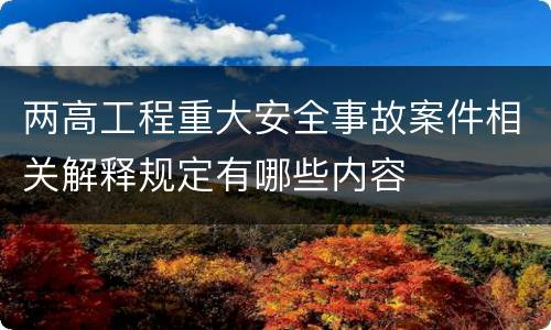 两高工程重大安全事故案件相关解释规定有哪些内容