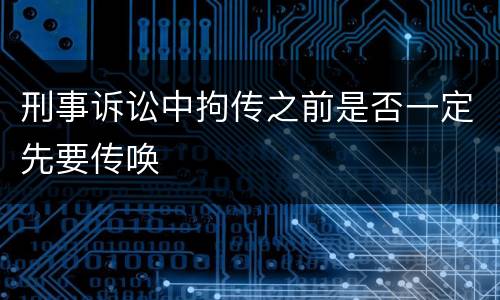 刑事诉讼中拘传之前是否一定先要传唤