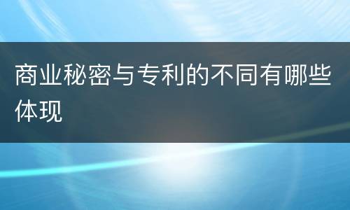 商业秘密与专利的不同有哪些体现