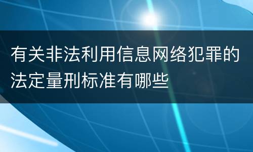 有关非法利用信息网络犯罪的法定量刑标准有哪些