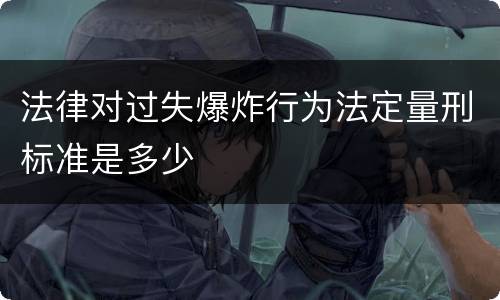 法律对过失爆炸行为法定量刑标准是多少