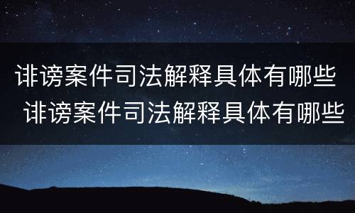诽谤案件司法解释具体有哪些 诽谤案件司法解释具体有哪些规定