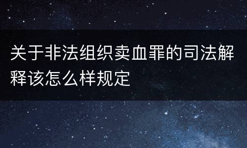 关于非法组织卖血罪的司法解释该怎么样规定