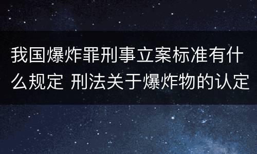 我国爆炸罪刑事立案标准有什么规定 刑法关于爆炸物的认定