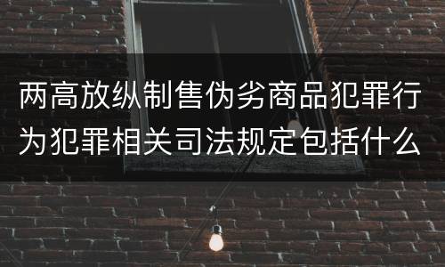 两高放纵制售伪劣商品犯罪行为犯罪相关司法规定包括什么