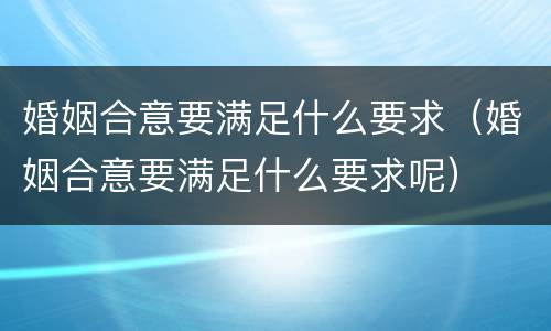 婚姻合意要满足什么要求（婚姻合意要满足什么要求呢）